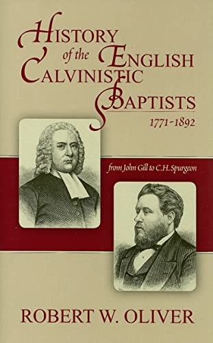 History of the English Calvinistic Baptists 1771-1892: From John Gill to C.H. Spurgeon