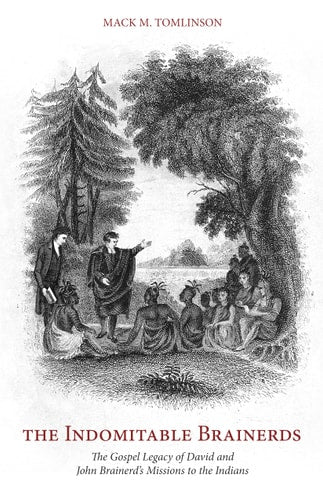 The Indomitable Brainerds: The Gospel Legacy of David and John Brainerd’s Mission to the Indians
