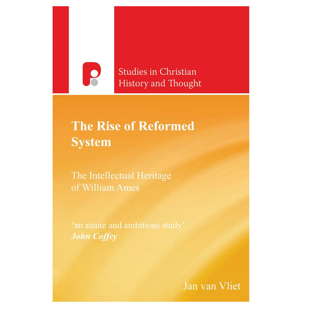 Rise of Reformed System: The Intellectual Heritage of William Ames
