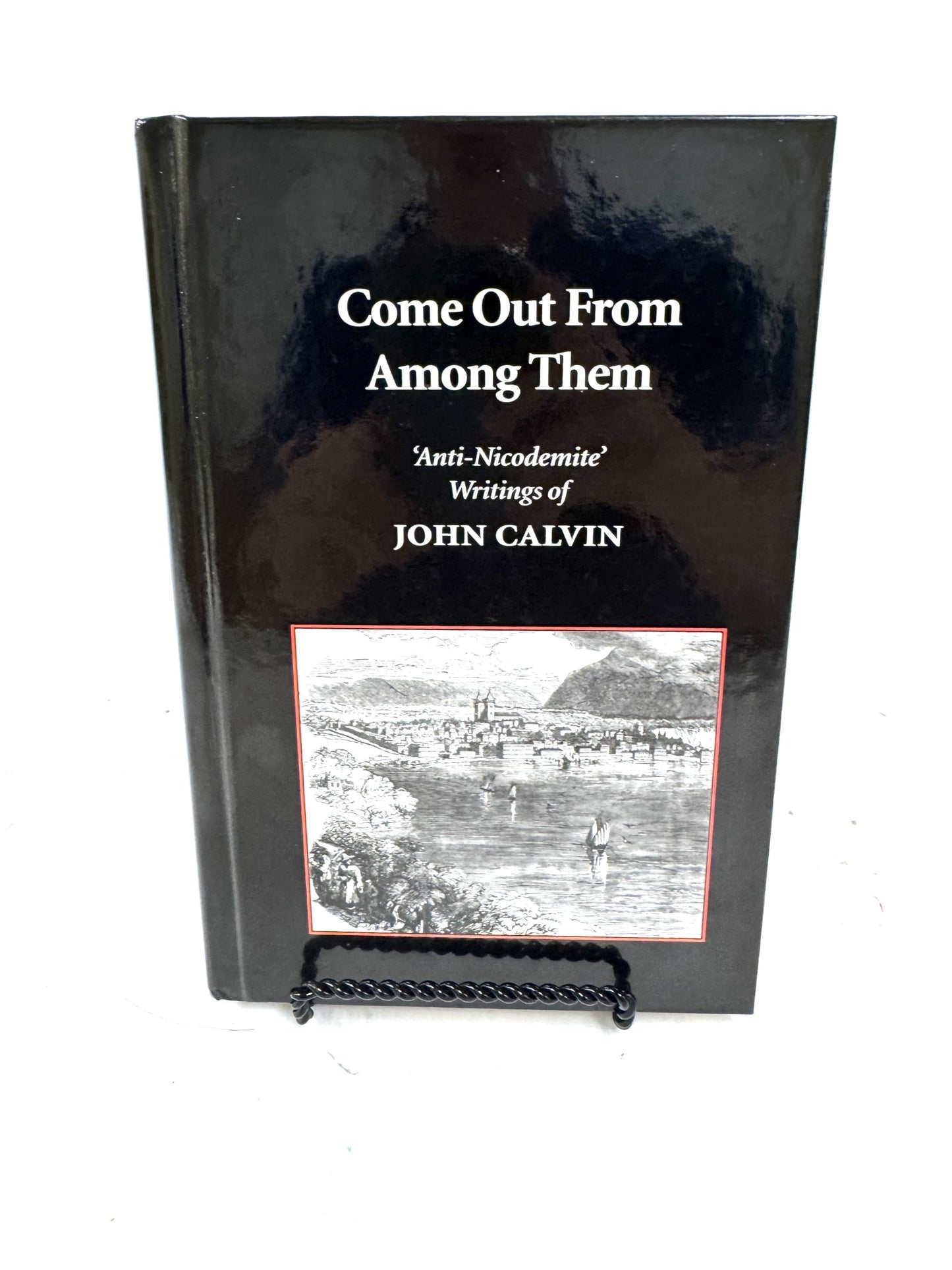 Come out From Among Them: Anti-Nicodemite Writings of John Calvin