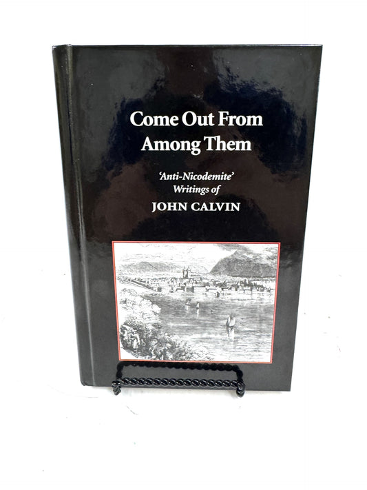 Come out From Among Them: Anti-Nicodemite Writings of John Calvin