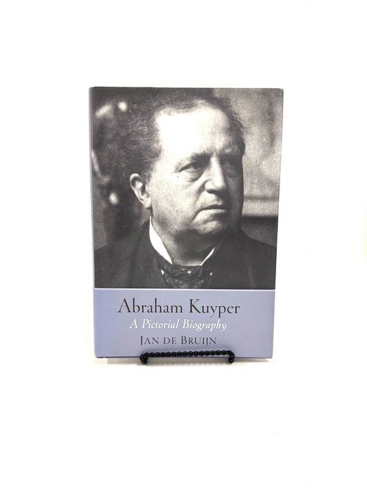 Abraham Kuyper: A Pictorial Biography
