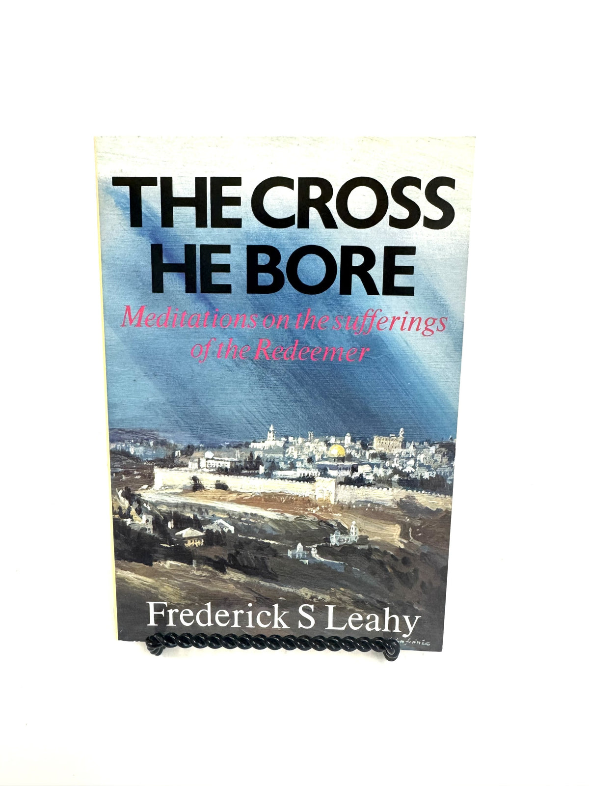 The Cross He Bore: Meditations on the Sufferings of the Redeemer