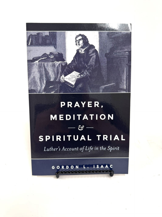 Prayer, Meditation & Spiritual Trial: Luther's Account of Life in the Spirit