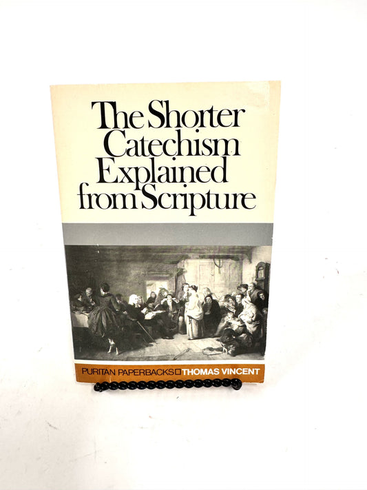 The Shorter Catechism Explained from Scripture