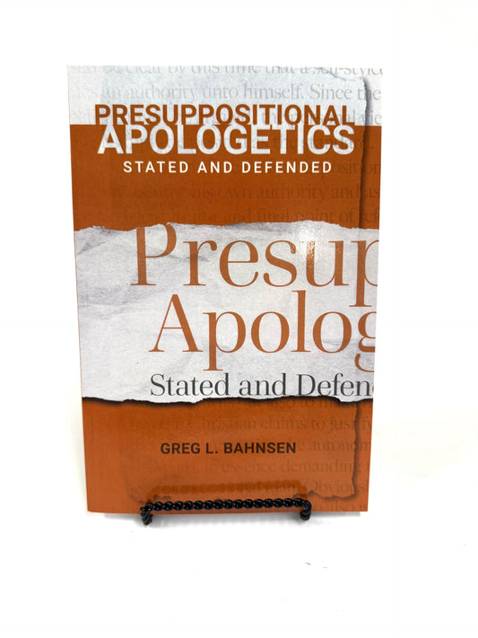 Presuppositional Apologetics Stated and Defended