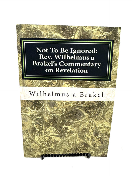 Not to be Ignored: Rev. Wilhelmus a Brakel's Commentary on Revelation