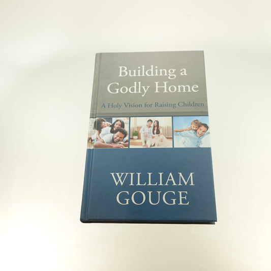 Building a Godly Home:  A Holy Vision for Raising Children