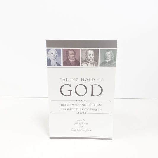 Taking Hold of God: Reformed and Puritan Perspectives on Prayer