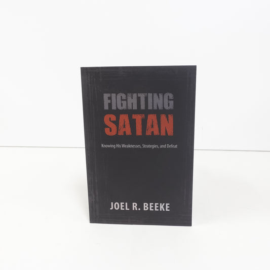 Fighting Satan: Knowing His Weakness, Strategies, and Defeat