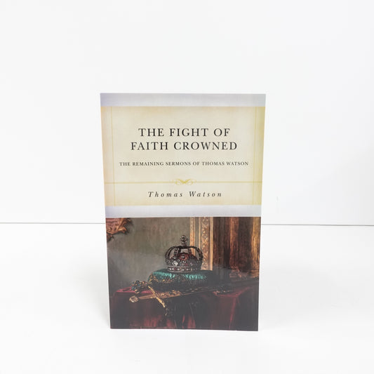 Fight of Faith Crowned: The Remaining Sermons of Thomas Watson