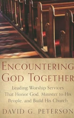 Encountering God Together: Leading Worship Services That Honor God, Minister to His People, and Build His Church