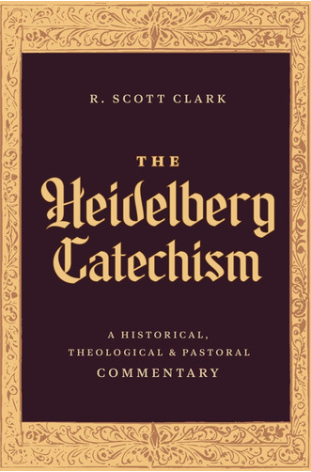 The Heidelberg Catechism: A Historical, Theological, and Pastoral Commentary