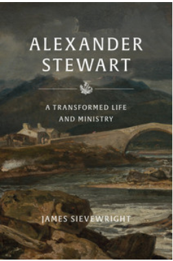 Alexander Stewart: A Transformed Life and Ministry