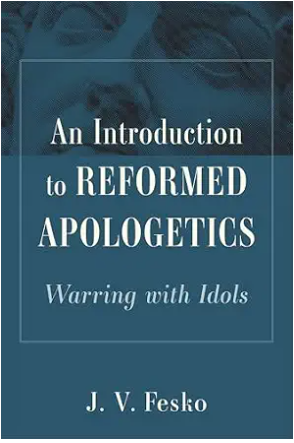 An Introduction to Reformed Apologetics:  Warring with Idols