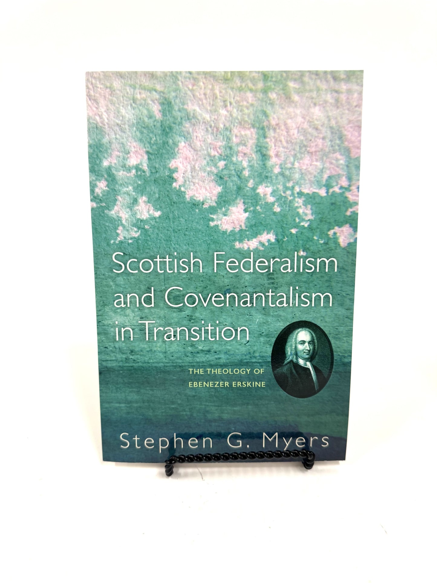 Scottish Federalism and Covenantalism in Transition: The Theology of Ebenezer Erskine