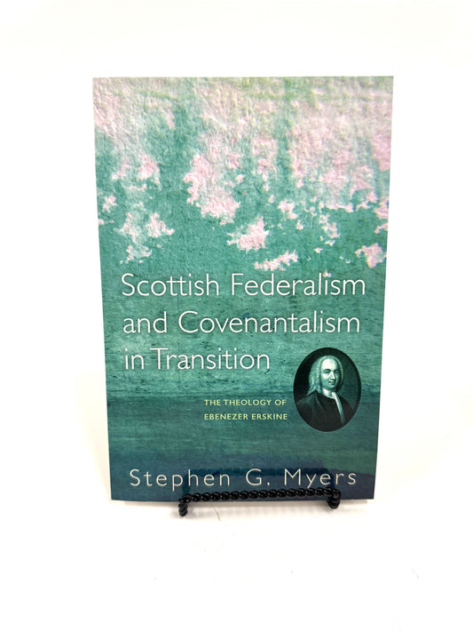 Scottish Federalism and Covenantalism in Transition: The Theology of Ebenezer Erskine