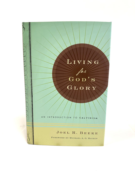 Living for God's Glory:  An Introduction to Calvinism