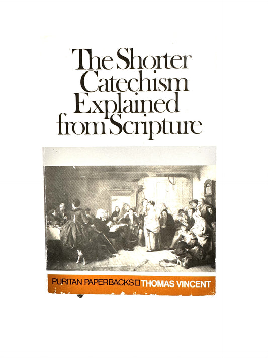 The Shorter Catechism Explained from Scripture