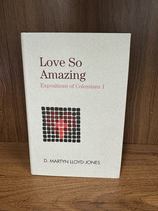 Love So Amazing: Expositions of Colossians 1